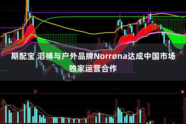 期配宝 滔搏与户外品牌Norrøna达成中国市场独家运营合作