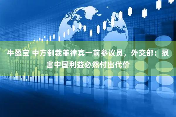 牛盈宝 中方制裁菲律宾一前参议员，外交部：损害中国利益必然付出代价