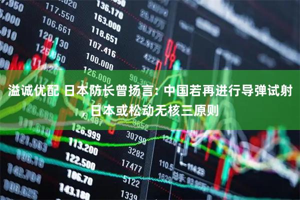 溢诚优配 日本防长曾扬言: 中国若再进行导弹试射, 日本或松动无核三原则